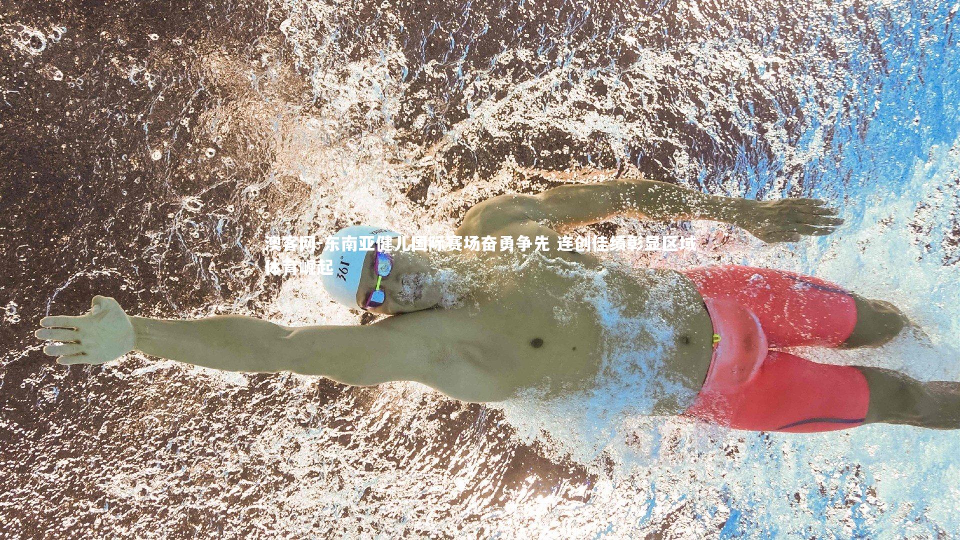 澳客网-东南亚健儿国际赛场奋勇争先 连创佳绩彰显区域体育崛起